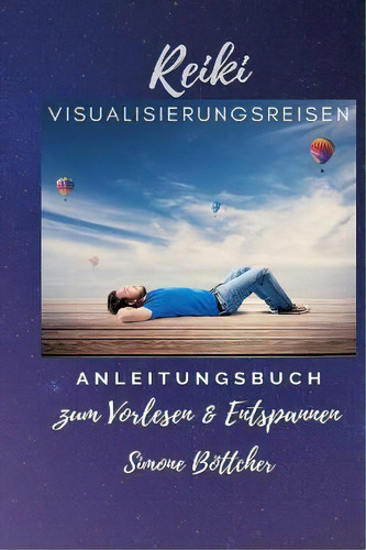 Reiki Visualisierungsreisen : Anleitungsbuch Zum Vorlesen & Entspannen, De Simone Boettcher., Vol. 1. Editorial Tredition Gmbh,