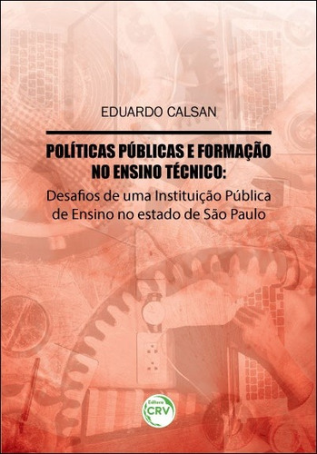 Políticas públicas e formação no ensino técnico: desafios de uma instituição pública de ensino no estado de são paulo, de Calsan, Eduardo. Editorial Editora CRV LTDA ME, capa mole em português, 2018
