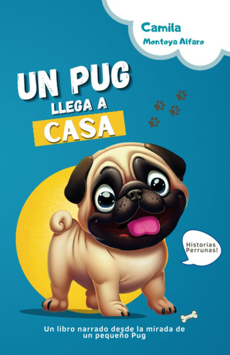 Libro: Un Pug Llega A Casa: Un Libro Narrado Desde La Mirada