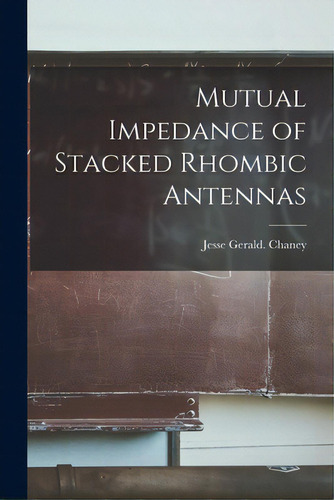 Mutual Impedance Of Stacked Rhombic Antennas, De Chaney, Jesse Gerald. Editorial Hassell Street Pr, Tapa Blanda En Inglés