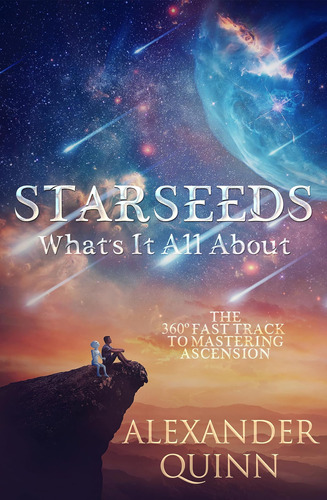 Starseeds: What's It All About?: The Fast Track To Mastering