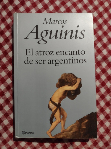 El Atroz Encanto De Ser Argentinos  Marcos Aguinis