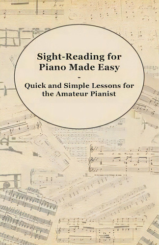 Sight-reading For Piano Made Easy - Quick And Simple Lessons For The Amateur Pianist, De Anon. Editorial Read Books, Tapa Blanda En Inglés