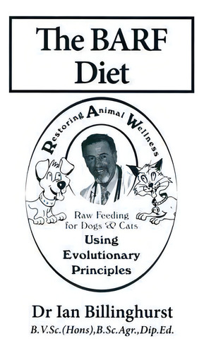 The Barf Diet : Raw Feeding For Dogs And Cats Using Evolutionary Principles, De Ian Billinghurst. Editorial Warrigal Publishing, Tapa Blanda En Inglés