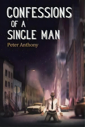 Confessions Of A Single Man, De Peter Anthony. Editorial Authorhouse, Tapa Blanda En Inglés