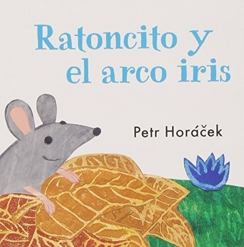 RATONCITO Y EL ARCO IRIS, de PETR HORÁCEK. Editorial Juventud en español