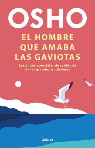 El hombre que amaba las gaviotas, de Osho. Serie Autoayuda y Superación Editorial Grijalbo, tapa blanda en español, 2021