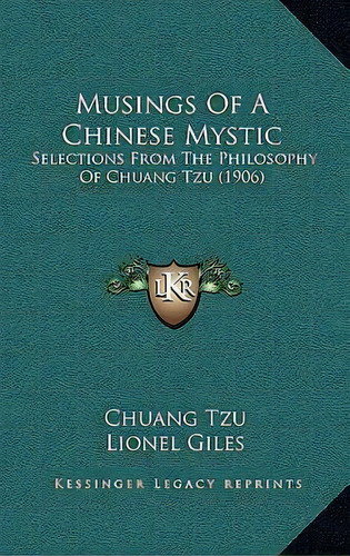 Musings Of A Chinese Mystic : Selections From The Philosophy Of Chuang Tzu (1906), De Chuang Tzu. Editorial Kessinger Publishing, Tapa Blanda En Inglés