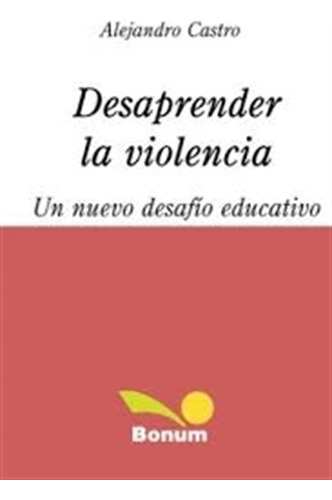 Desaprender La Violencia. Un Nuevo Desafio Educativo, De Castro Santander, Alejandro. Editorial Bonum, Tapa Blanda En Español