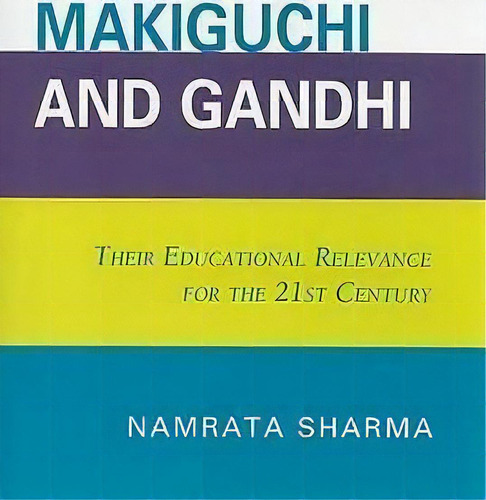 Makiguchi And Gandhi : Their Education Relevance For The 21, De Namrata Sharma. Editorial University Press Of America En Inglés