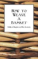 How To Weave A Basket - With A Chapter On Pine Baskets - ...