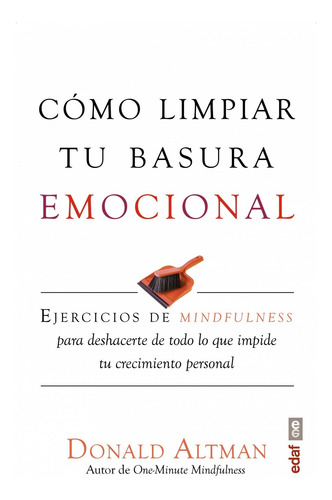 Como Limpiar Tu Basura Emocional Ejercicios de mindfulness para deshacerte todo lo que impide tu crecimiento personal Donald Altman Editorial Edaf