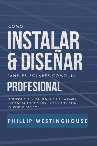 Libro: Como Instalar Y Diseñar Paneles Solares Como Un Miles