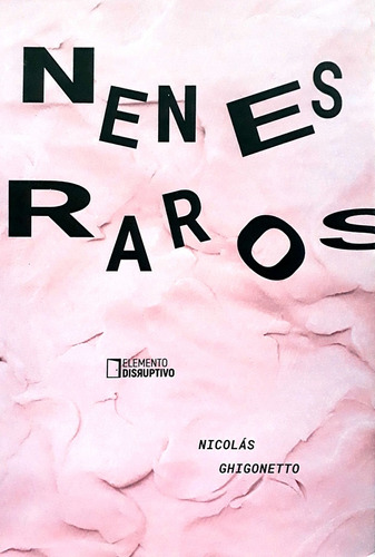 Nenes Raros, De Ghigonetto Nicolás. Serie N/a, Vol. Volumen Unico. Editorial Elemento Disruptivo, Tapa Blanda, Edición 1 En Español