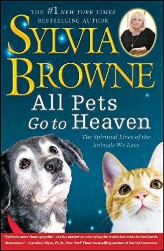 All Pets Go To Heaven The Spiritual Lives Of The Animals We 