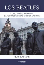 Comprar Los Beatles como antídoto contra la postmodernidad y otros ensayos, de Rodrigo Noir. Editorial Letrame, tapa blanda en español, 2022