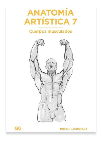 Anatomía Artística 7 Cuerpos Musculados - Michel Lauricella