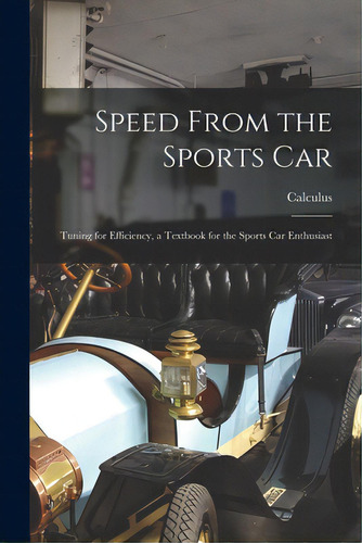 Speed From The Sports Car; Tuning For Efficiency, A Textbook For The Sports Car Enthusiast, De Calculus. Editorial Hassell Street Pr, Tapa Blanda En Inglés