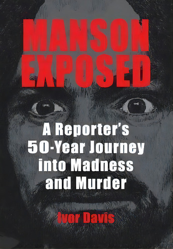 Manson Exposed : A Reporter's 50-year Journey Into Madness And Murder, De Ivor Davis. Editorial Cockney Kid Publishing, Tapa Dura En Inglés