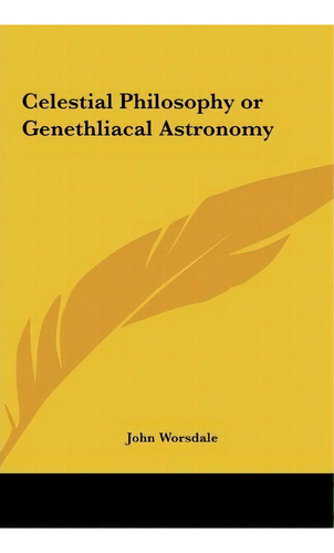 Celestial Philosophy Or Genethliacal Astronomy, De John Worsdale. Editorial Kessinger Publishing, Tapa Dura En Inglés