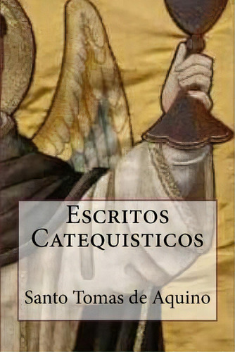 Escritos Catequisticos (special Edition), De Santo Tomás De Aquino. Editorial Createspace Independent Publishing Platform, Tapa Blanda En Español