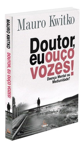 Doutor, Eu Ouço Vozes! Doença Mental Ou Mediunidade?