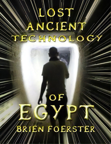 Lost Ancient Technology Of Egypt, De Brien D Foerster. Editorial Createspace Independent Publishing Platform, Tapa Blanda En Inglés