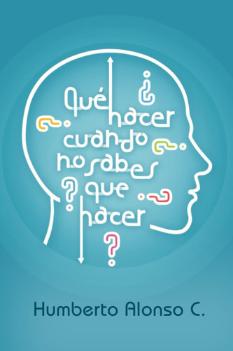 Libro: Que Hacer Cuando No Sabes Que Hacer (spanish Edition)