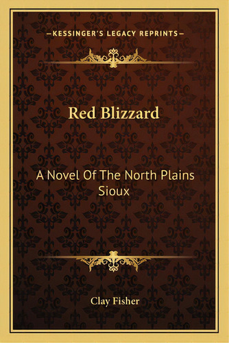 Red Blizzard: A Novel Of The North Plains Sioux, De Fisher, Clay. Editorial Kessinger Pub Llc, Tapa Blanda En Inglés