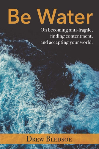 Libro: Be Water: On Becoming Anti-fragile, Finding Contentme