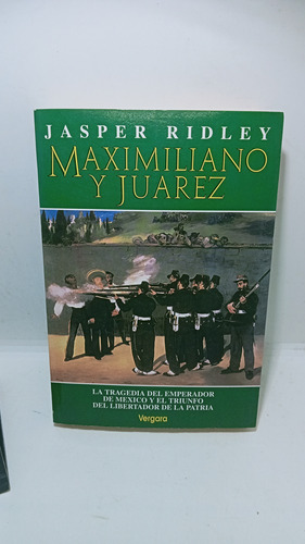 Maximiliano Y Juárez -  Jasper Ridley - Historia Mexicana 