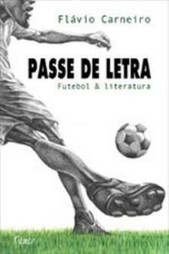 Passe de letra: Futebol & literatura, de Carneiro, Flávio. Editora Rocco Ltda, capa mole em português, 2011