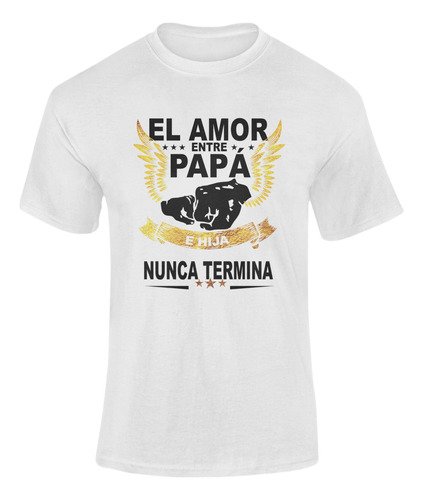 Playera Regalo Papá - Amor Entre Papá E Hija Nunca Termina