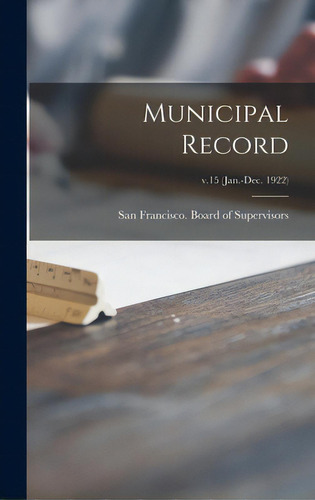 Municipal Record; V.15 (jan.-dec. 1922), De San Francisco (calif ) Board Of Supe. Editorial Legare Street Pr, Tapa Dura En Inglés