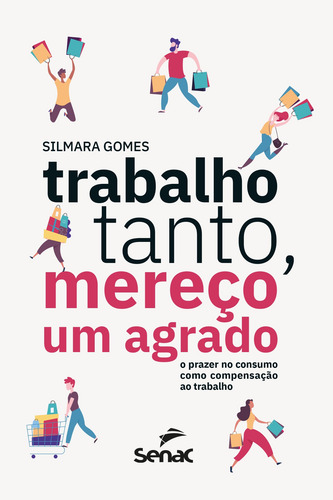 Trabalho tanto, mereço um agrado: o prazer no consumo como compensação ao trabalho, de Gomes, Silmara Cristiane. Editorial Serviço Nacional de Aprendizagem Comercial, capa mole em português, 2020