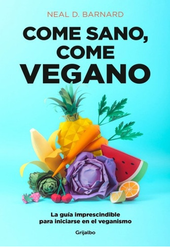 Come Sano, Come Vegano, De Barnard Neal D. Editorial Grijalbo, Tapa Blanda, Edición 1 En Español