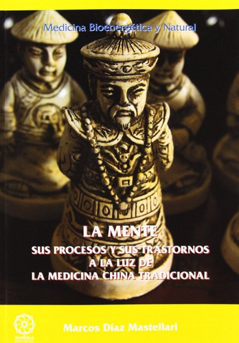 La Mente, Sus Procesos Y Sus Trastornos A La Luz De La Medicina China Tradicional, De Marcos Díaz Mastellari. Editorial Mandala, Tapa Blanda En Español, 2019