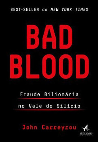 Bad Blood: Fraude Bilionária No Vale Do Silício, De Carreyrou, John. Editora Alta Books, Capa Mole, Edição 1ª Edição - 2018 Em Português