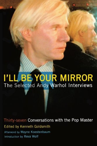 Ill Be Your Mirror The Selected Andy Warhol Interviews