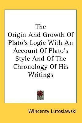 The Origin And Growth Of Plato's Logic With An Account Of...