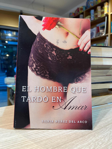 El Hombre Que Tardo En Amar - Silvia Nuñez Del Arco