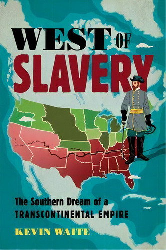 West Of Slavery : The Southern Dream Of A Transcontinental Empire, De Kevin Waite. Editorial The University Of North Carolina Press, Tapa Blanda En Inglés