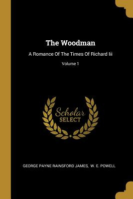 Libro The Woodman: A Romance Of The Times Of Richard Iii;...