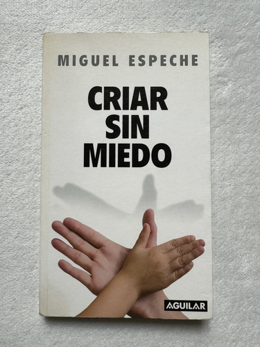 Criar Sin Miedo. Miguel Espeche. Aguilar (Usado)