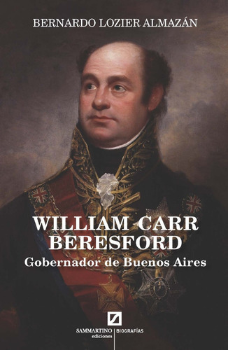 William Carr Beresford. Gobernador De Buenos Aires., De Bernardo Lozier Almazán. Editorial Sammartino Ediciones En Español