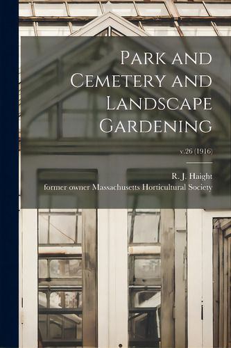 Park And Cemetery And Landscape Gardening; V.26 (1916), De Haight, R. J. (rufus J. ).. Editorial Legare Street Pr, Tapa Blanda En Inglés