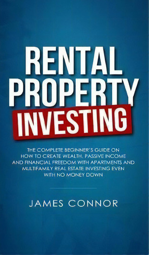 Rental Property Investing : Complete Beginner's Guide On How To Create Wealth, Passive Income And..., De James Nor. Editorial J4 Publishing Llc, Tapa Dura En Inglés
