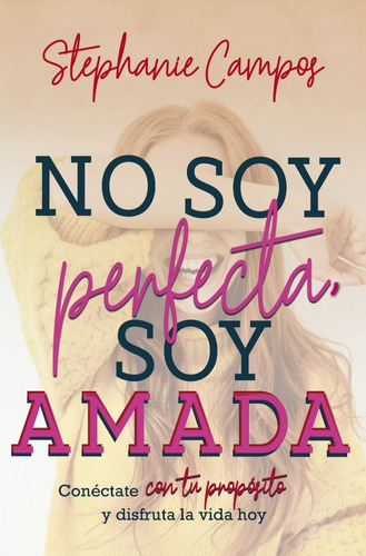 No Soy Perfecta, Soy Amada, De Stephanie Campos. Editorial Unilit, Tapa Blanda En Español, 2021