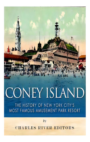 Coney Island: The History Of New York City's Most Famous Amusement Park Resort, De Charles River Editors. Editorial St Paul Pr, Tapa Blanda En Inglés