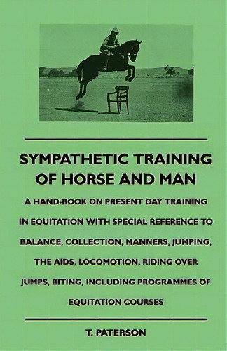 Sympathetic Training Of Horse And Man - A Hand-book On Present Day Training In Equitation With Sp..., De T. Paterson. Editorial Read Books, Tapa Dura En Inglés